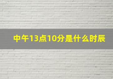 中午13点10分是什么时辰