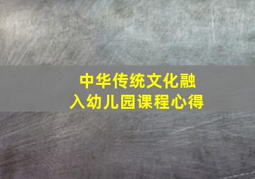 中华传统文化融入幼儿园课程心得