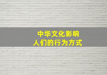 中华文化影响人们的行为方式