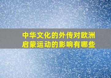 中华文化的外传对欧洲启蒙运动的影响有哪些