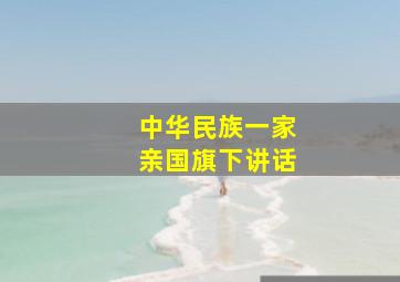 中华民族一家亲国旗下讲话