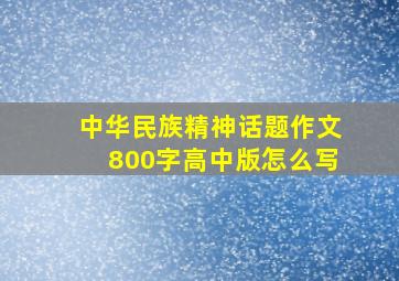 中华民族精神话题作文800字高中版怎么写