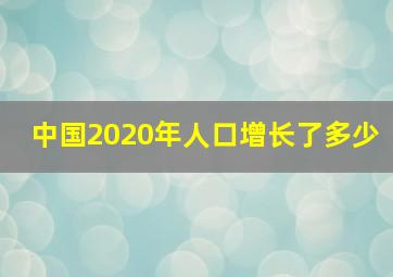 中国2020年人口增长了多少