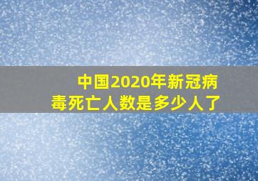 中国2020年新冠病毒死亡人数是多少人了