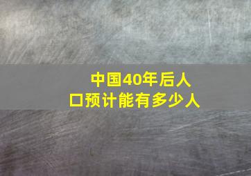 中国40年后人口预计能有多少人