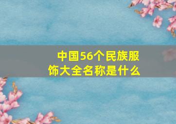 中国56个民族服饰大全名称是什么