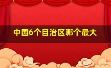 中国6个自治区哪个最大