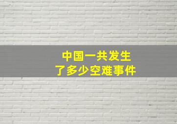 中国一共发生了多少空难事件