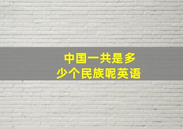 中国一共是多少个民族呢英语