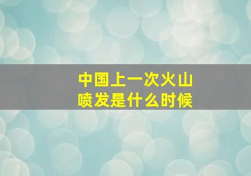 中国上一次火山喷发是什么时候