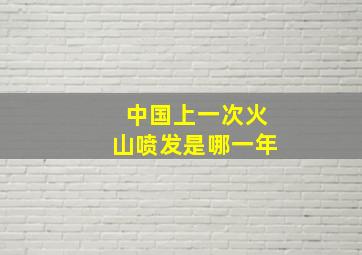 中国上一次火山喷发是哪一年