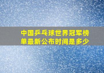 中国乒乓球世界冠军榜单最新公布时间是多少