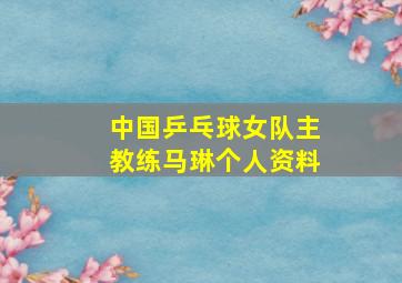 中国乒乓球女队主教练马琳个人资料