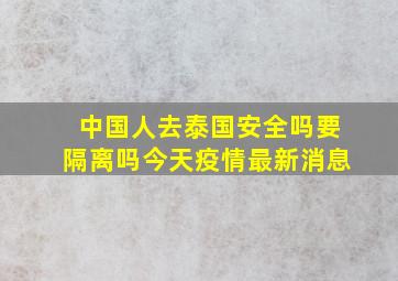 中国人去泰国安全吗要隔离吗今天疫情最新消息