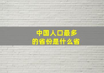 中国人口最多的省份是什么省