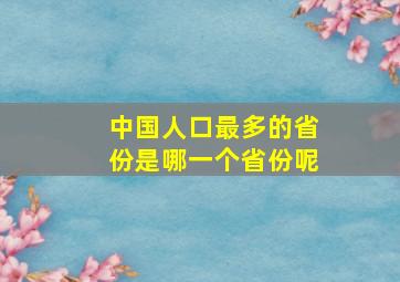 中国人口最多的省份是哪一个省份呢