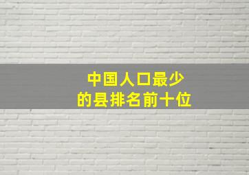 中国人口最少的县排名前十位