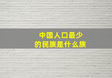 中国人口最少的民族是什么族