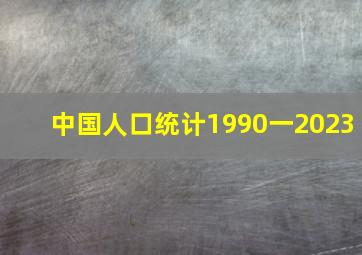 中国人口统计1990一2023