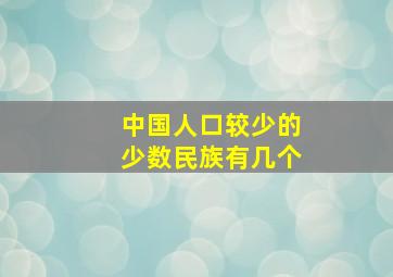 中国人口较少的少数民族有几个