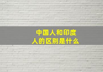 中国人和印度人的区别是什么