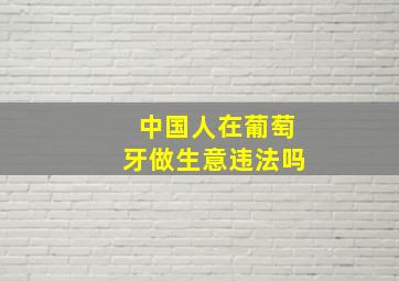 中国人在葡萄牙做生意违法吗