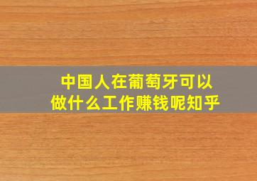 中国人在葡萄牙可以做什么工作赚钱呢知乎