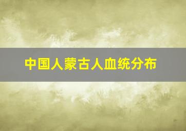 中国人蒙古人血统分布