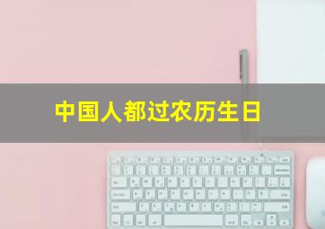 中国人都过农历生日