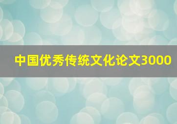 中国优秀传统文化论文3000