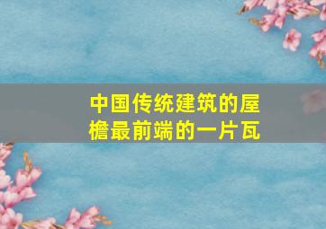 中国传统建筑的屋檐最前端的一片瓦