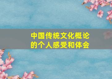 中国传统文化概论的个人感受和体会