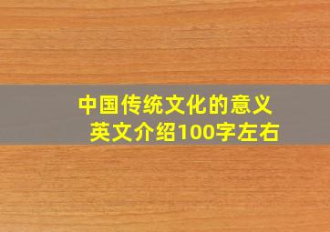 中国传统文化的意义英文介绍100字左右