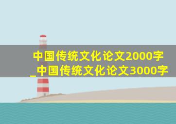 中国传统文化论文2000字_中国传统文化论文3000字