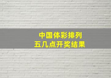 中国体彩排列五几点开奖结果