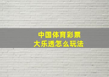 中国体育彩票大乐透怎么玩法