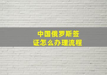 中国俄罗斯签证怎么办理流程