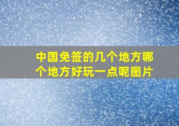 中国免签的几个地方哪个地方好玩一点呢图片