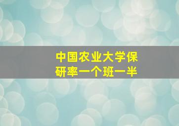 中国农业大学保研率一个班一半