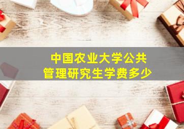 中国农业大学公共管理研究生学费多少