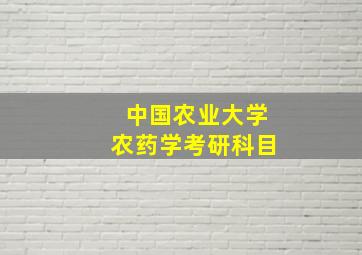 中国农业大学农药学考研科目