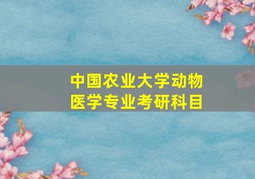 中国农业大学动物医学专业考研科目