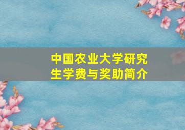 中国农业大学研究生学费与奖助简介