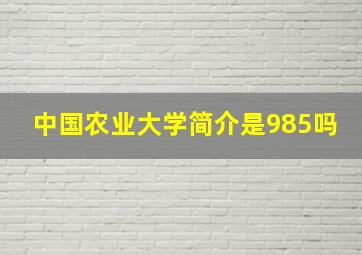 中国农业大学简介是985吗