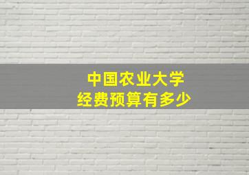 中国农业大学经费预算有多少