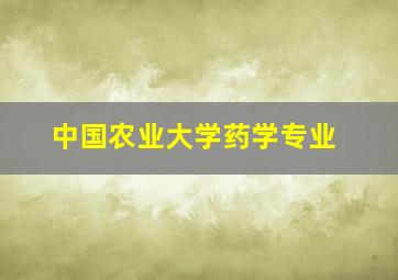 中国农业大学药学专业