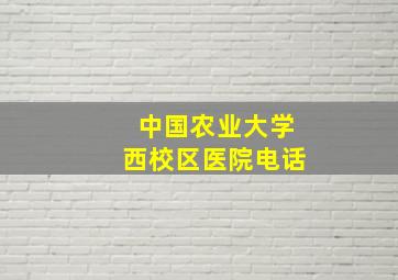 中国农业大学西校区医院电话