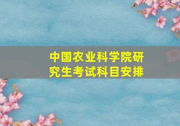 中国农业科学院研究生考试科目安排