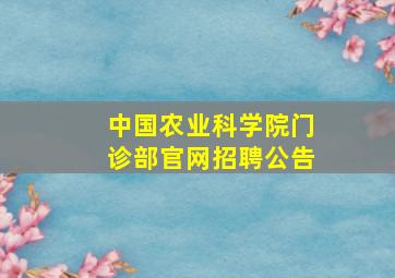 中国农业科学院门诊部官网招聘公告