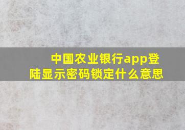 中国农业银行app登陆显示密码锁定什么意思